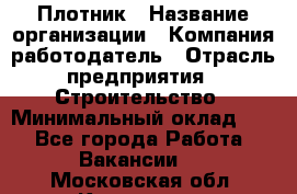 Плотник › Название организации ­ Компания-работодатель › Отрасль предприятия ­ Строительство › Минимальный оклад ­ 1 - Все города Работа » Вакансии   . Московская обл.,Климовск г.